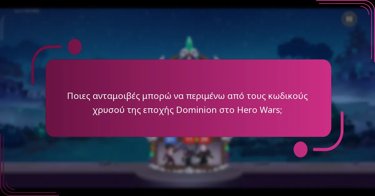 Ποιες ανταμοιβές μπορώ να περιμένω από τους κωδικούς χρυσού της εποχής Dominion στο Hero Wars;