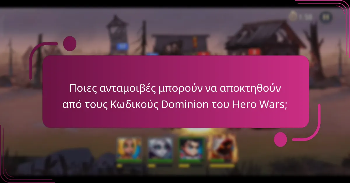 Ποιες ανταμοιβές μπορούν να αποκτηθούν από τους Κωδικούς Dominion του Hero Wars;
