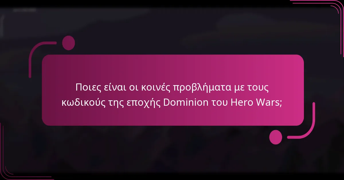 Ποιες είναι οι κοινές προβλήματα με τους κωδικούς της εποχής Dominion του Hero Wars;
