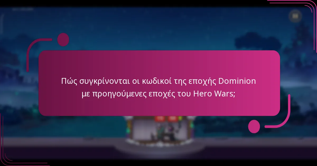 Πώς συγκρίνονται οι κωδικοί της εποχής Dominion με προηγούμενες εποχές του Hero Wars;